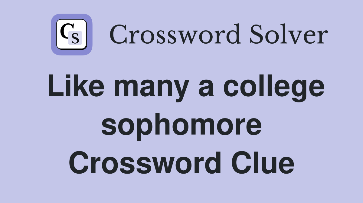 Like many a college sophomore Crossword Clue