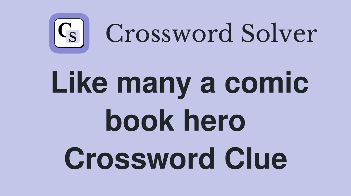Like many a comic book hero Crossword Clue