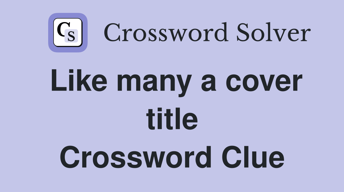 Like many a cover title Crossword Clue