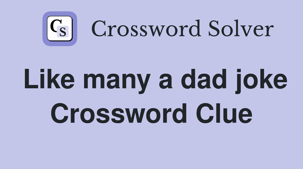 Like many a dad joke Crossword Clue