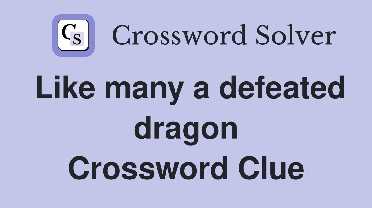 Like many a defeated dragon Crossword Clue