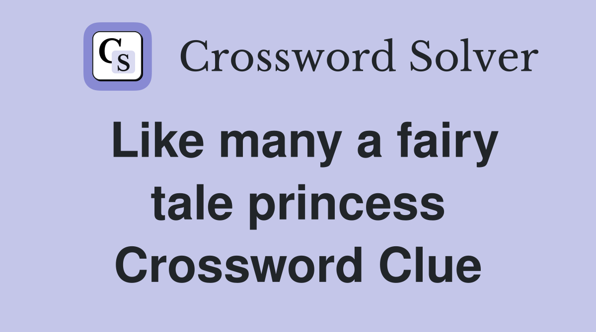 Like many a fairy tale princess Crossword Clue