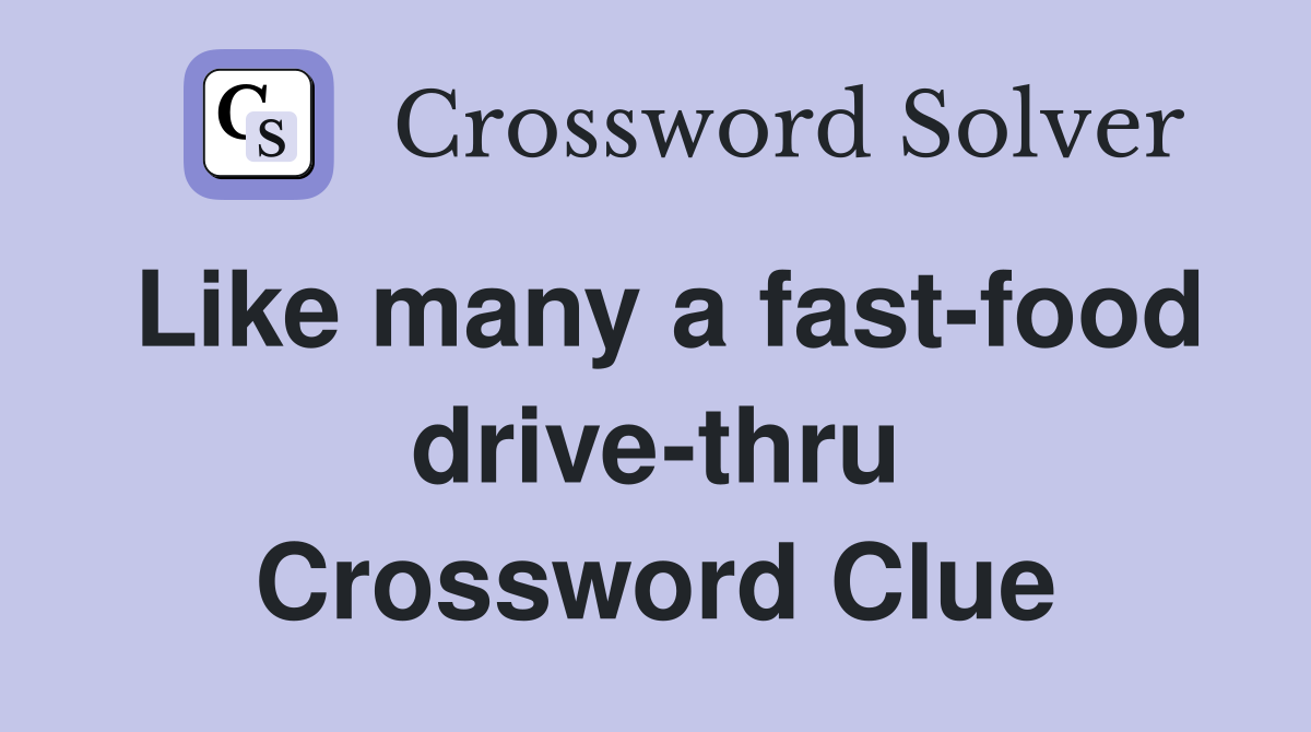 Like many a fast-food drive-thru Crossword Clue