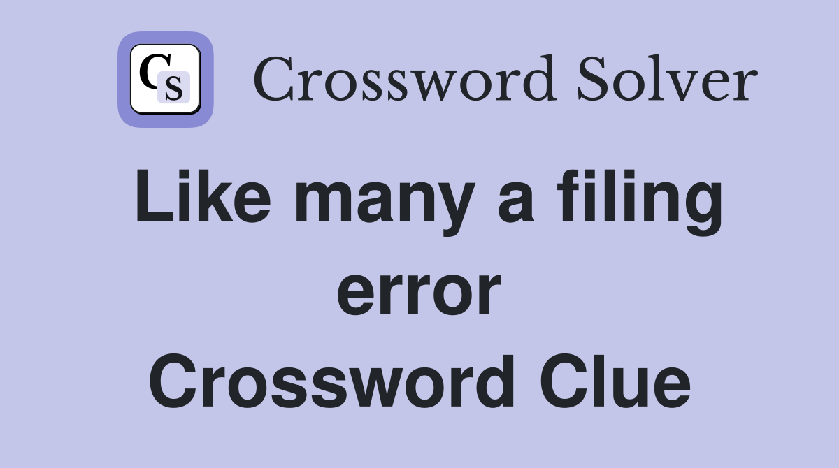 Like many a filing error Crossword Clue