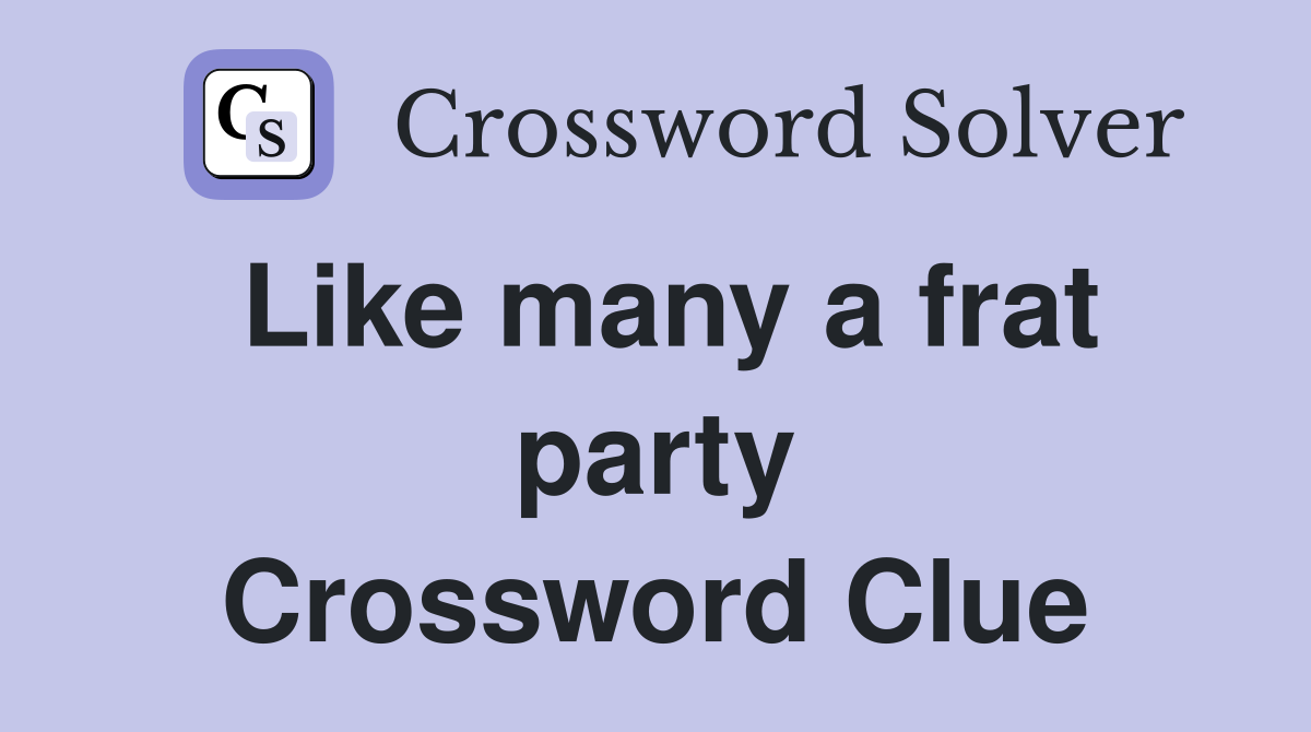 Like many a frat party Crossword Clue