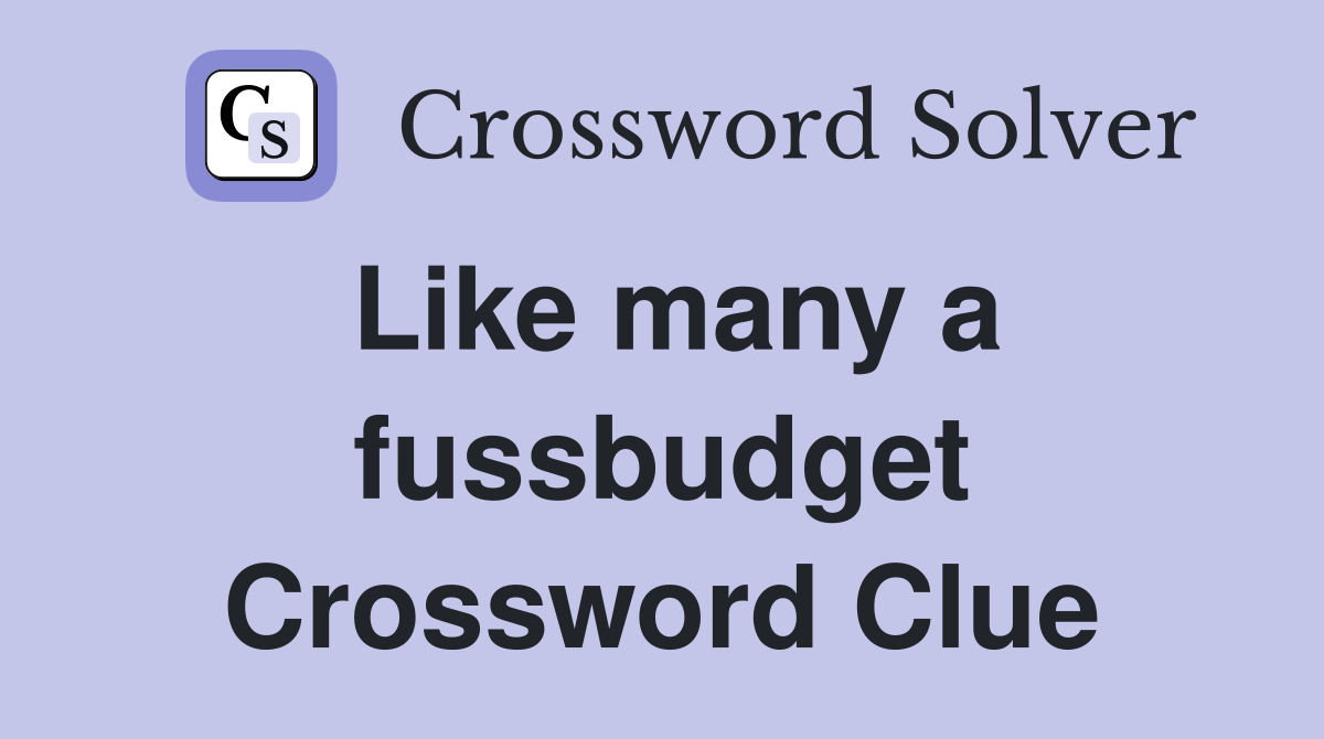 Like many a fussbudget Crossword Clue