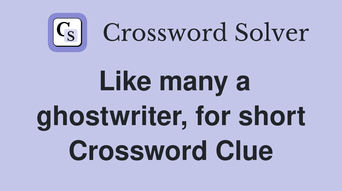 Like many a ghostwriter, for short Crossword Clue