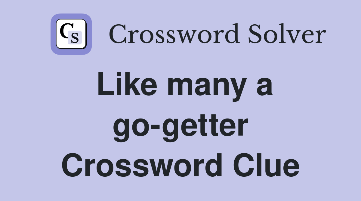 Like many a go-getter Crossword Clue