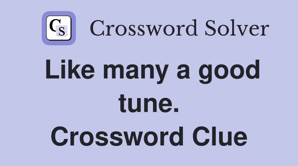 Like many a good tune. Crossword Clue