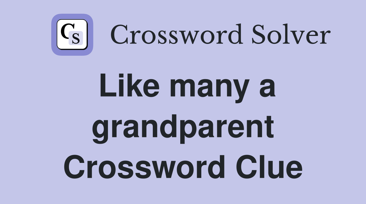Like many a grandparent Crossword Clue
