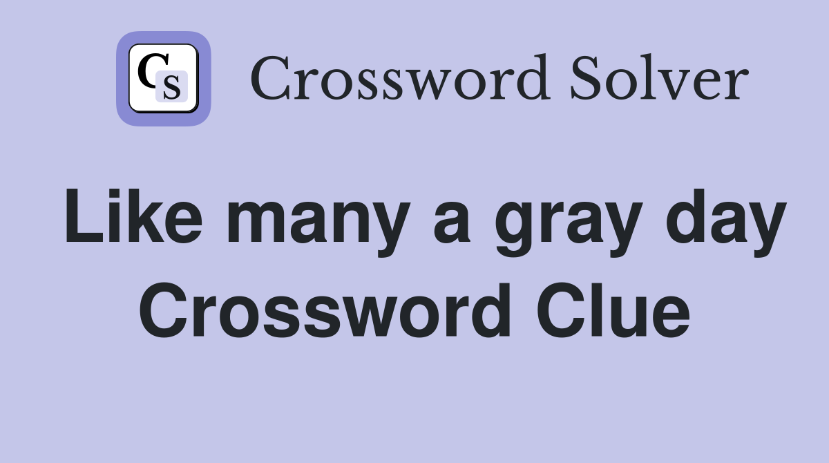 Like many a gray day Crossword Clue