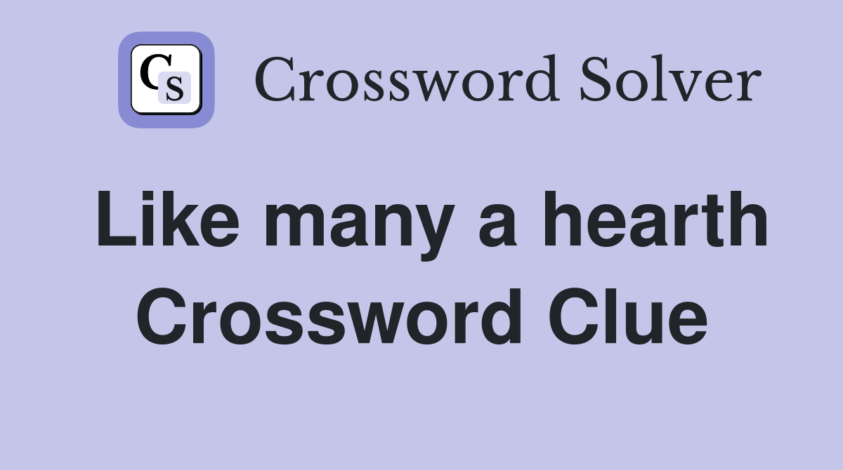 Like many a hearth Crossword Clue