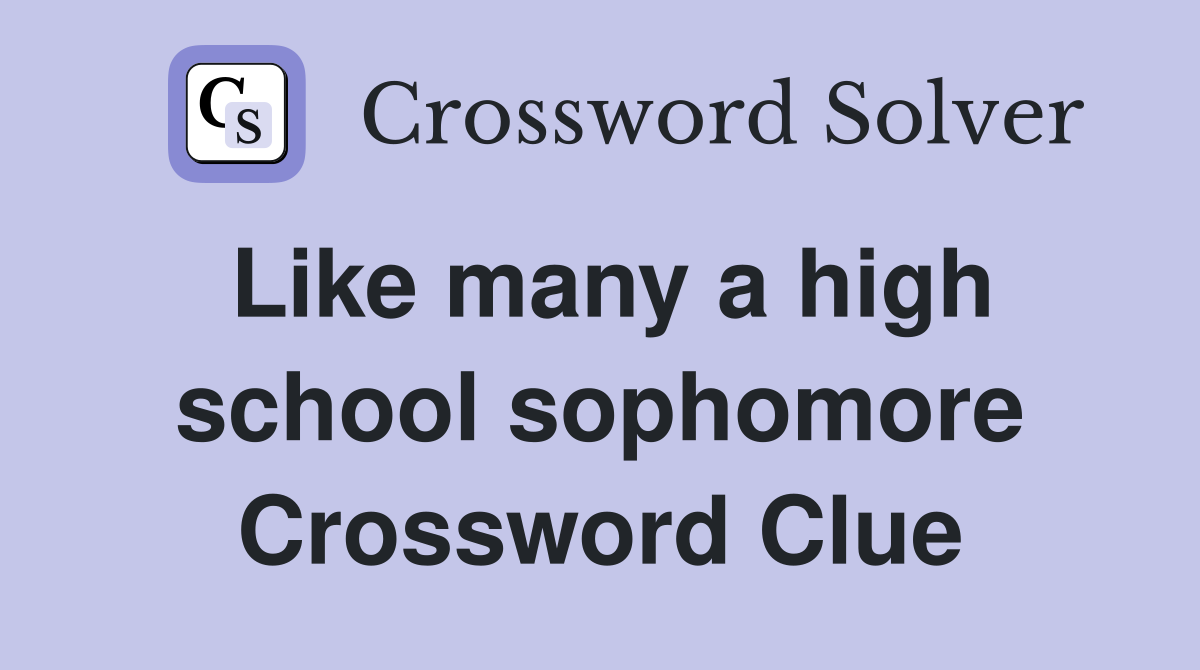 Like many a high school sophomore Crossword Clue