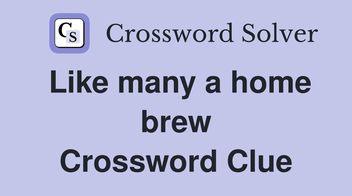 Like many a home brew Crossword Clue