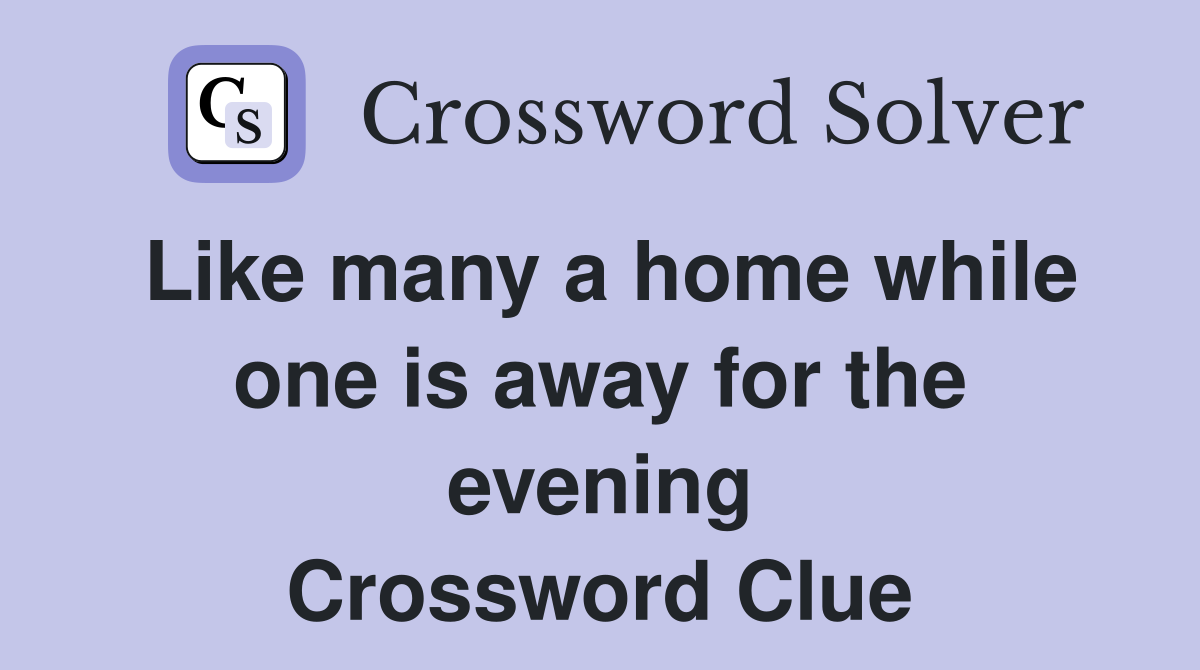 Like many a home while one is away for the evening Crossword Clue