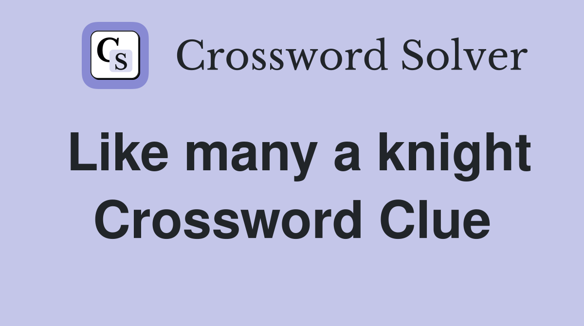 Like many a knight Crossword Clue