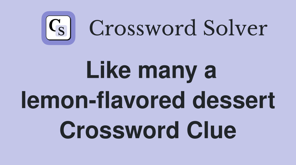 Like many a lemon-flavored dessert Crossword Clue