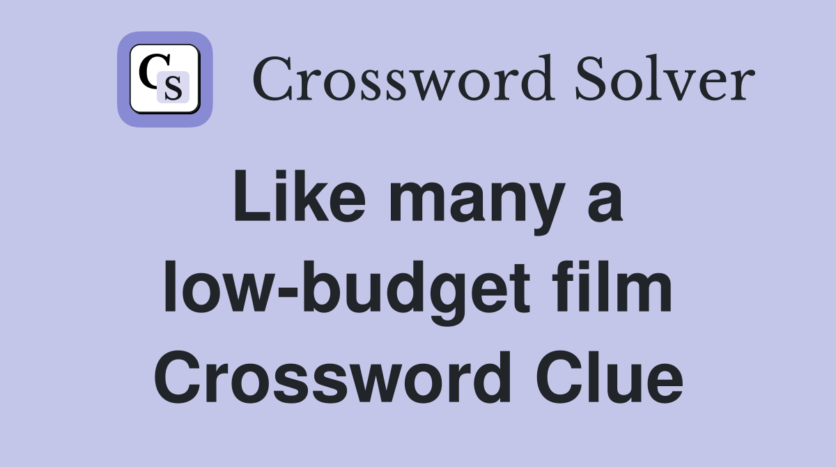 Like many a low-budget film Crossword Clue