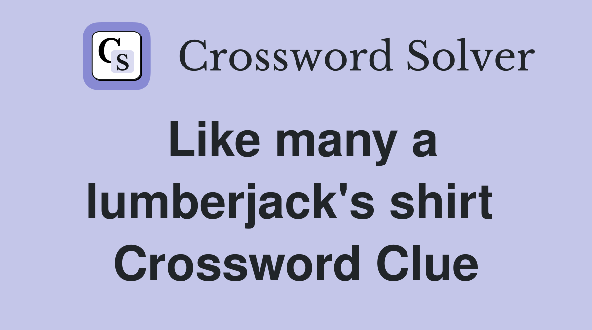 Like many a lumberjack's shirt  Crossword Clue