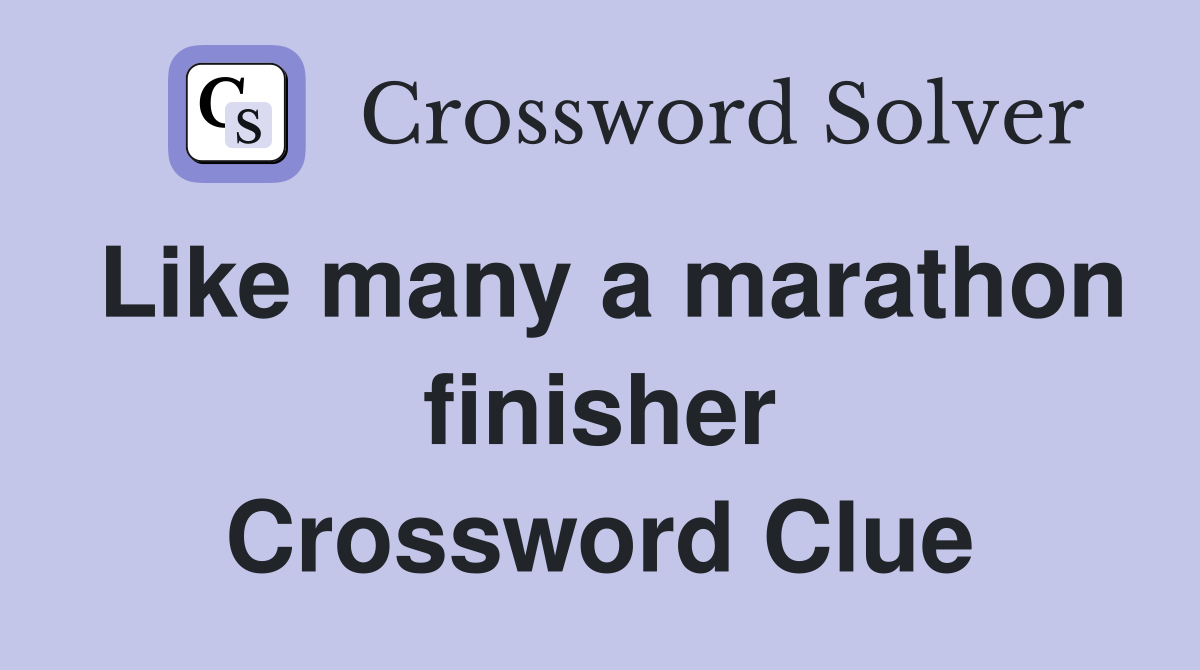 Like many a marathon finisher Crossword Clue