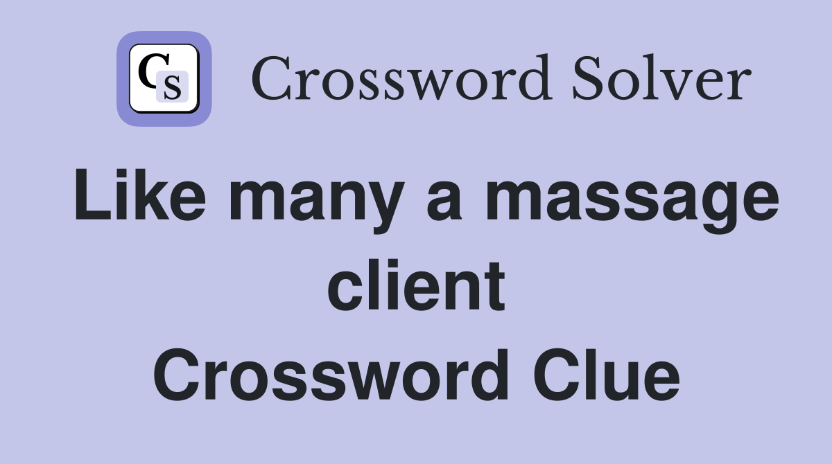 Like many a massage client Crossword Clue