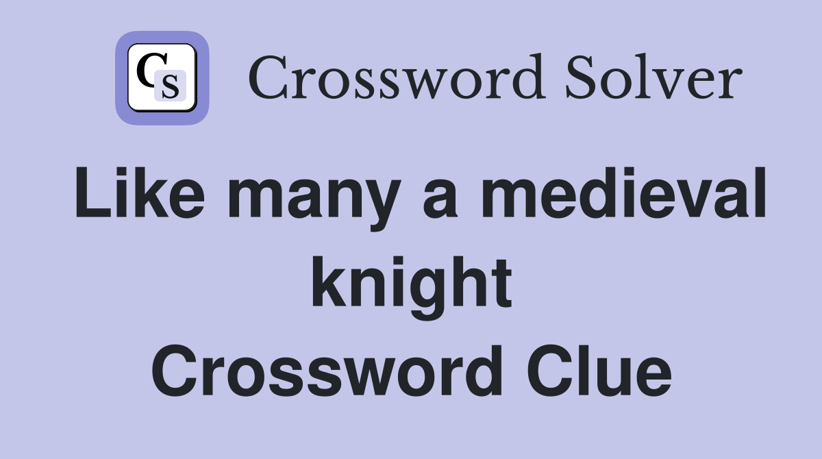 Like many a medieval knight Crossword Clue