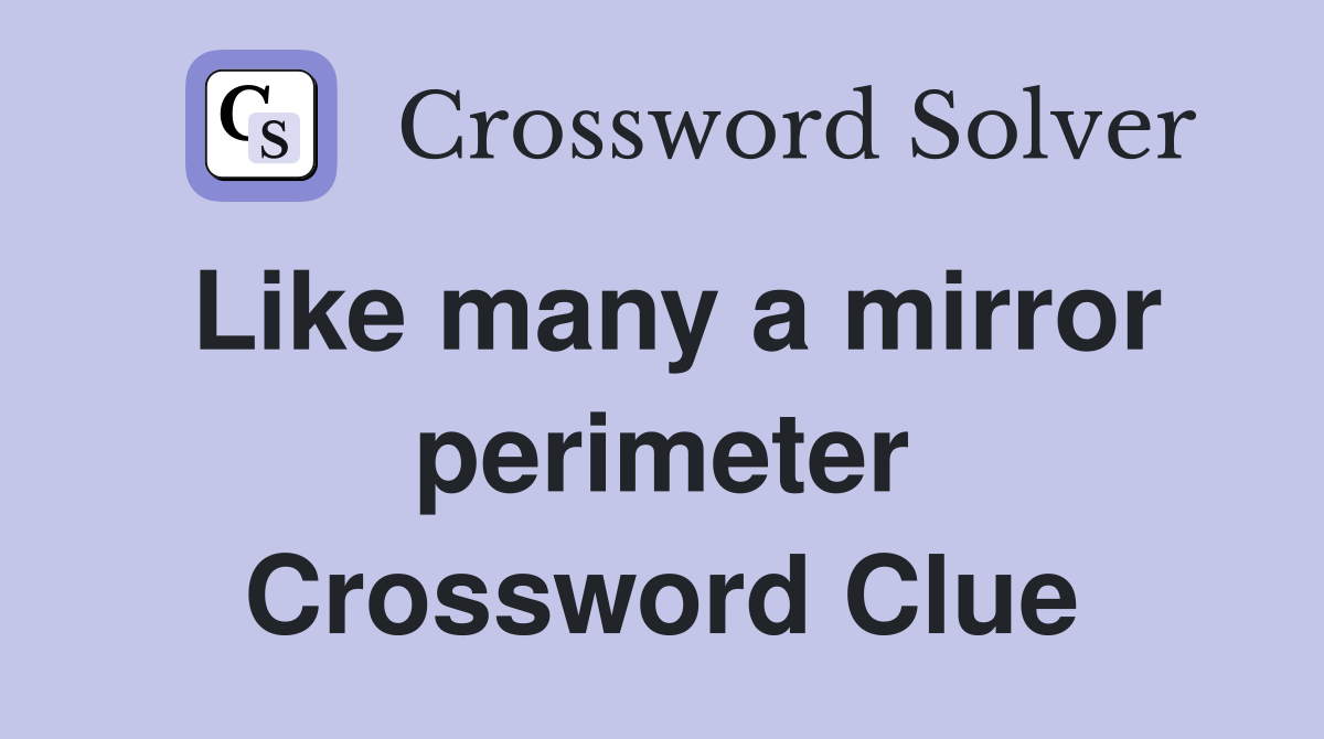 Like many a mirror perimeter Crossword Clue