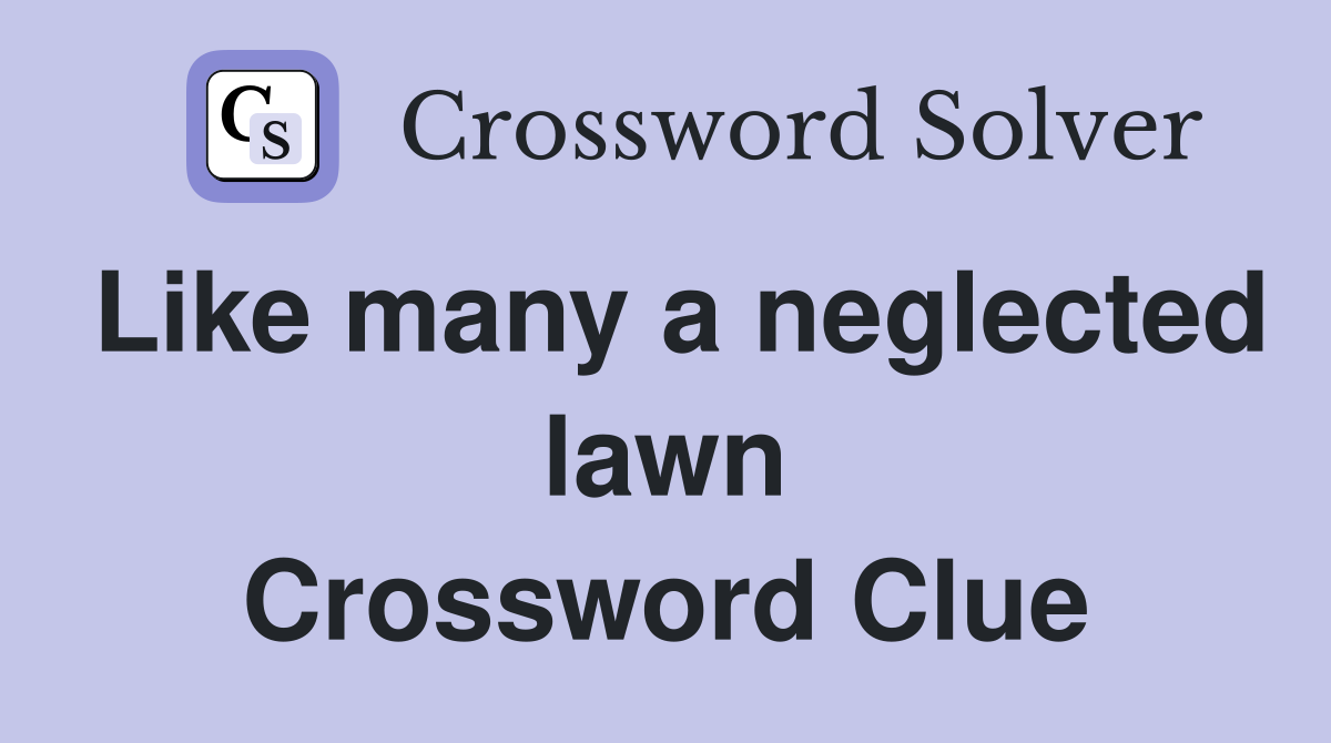 Like many a neglected lawn Crossword Clue