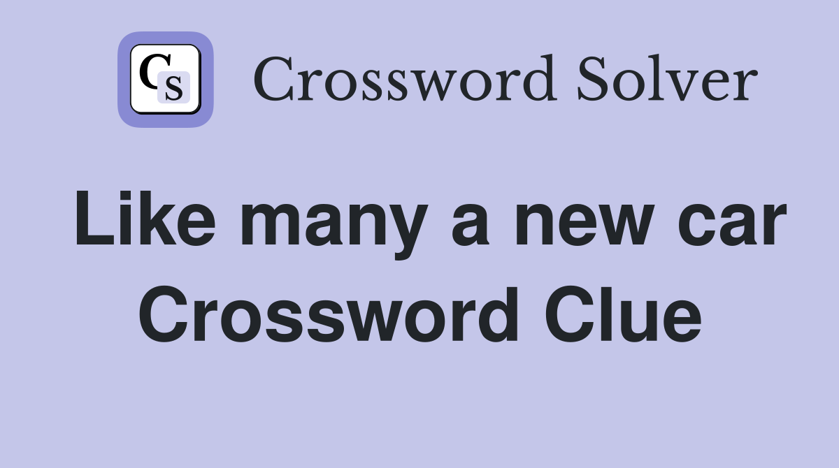 Like many a new car Crossword Clue