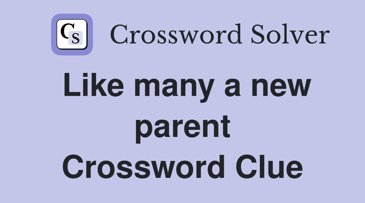 Like many a new parent Crossword Clue