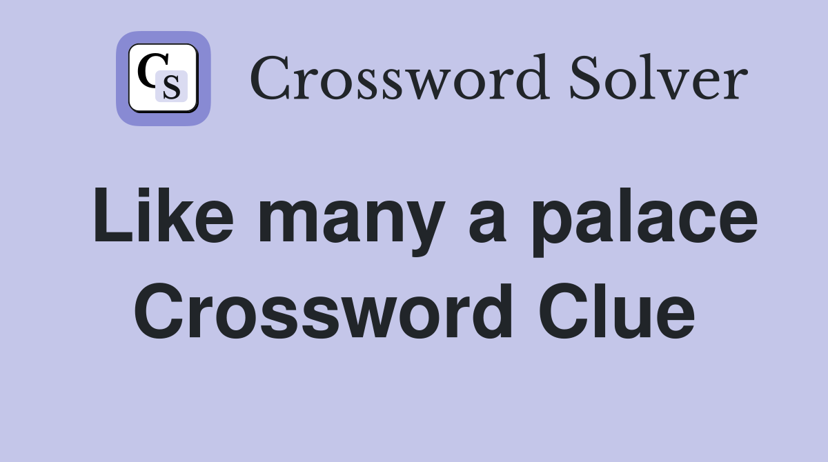 Like many a palace Crossword Clue