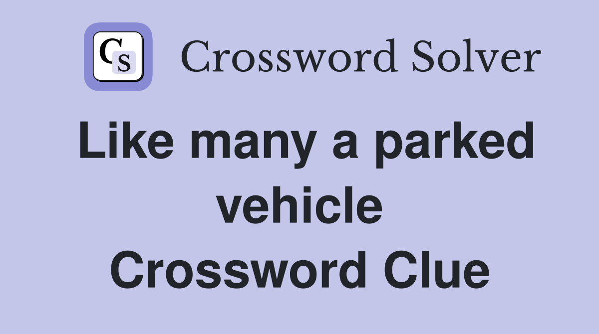 Like many a parked vehicle Crossword Clue