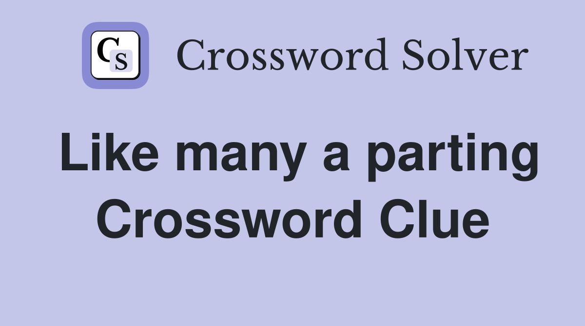 Like many a parting Crossword Clue