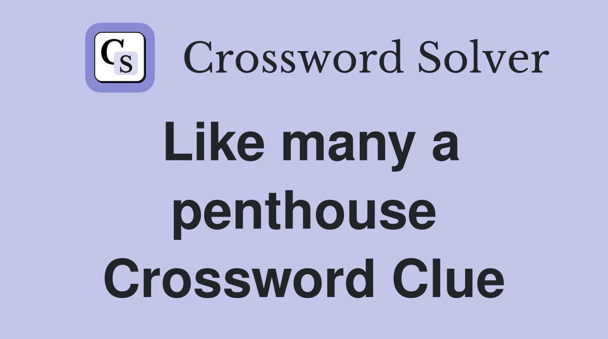 Like many a penthouse Crossword Clue