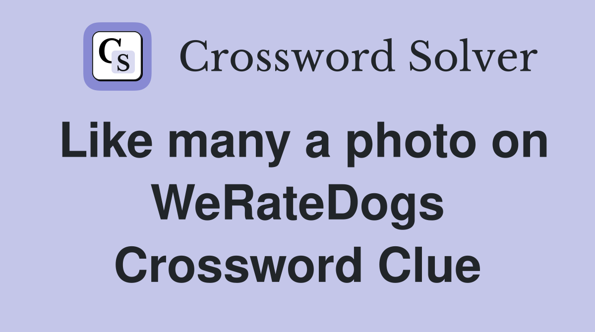 Like many a photo on WeRateDogs Crossword Clue