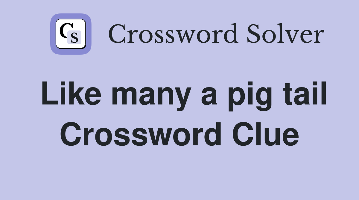 Like many a pig tail Crossword Clue