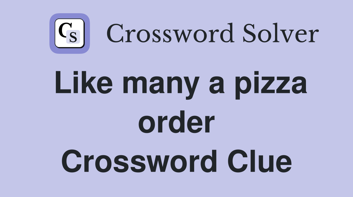 Like many a pizza order Crossword Clue