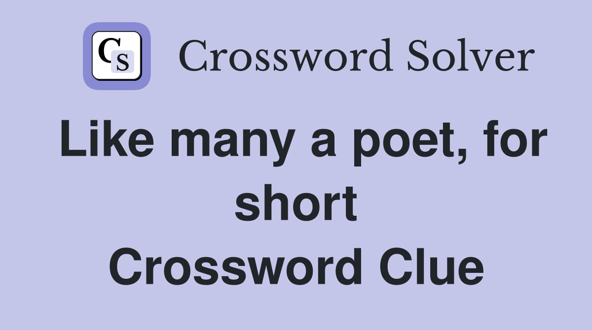 Like many a poet, for short Crossword Clue