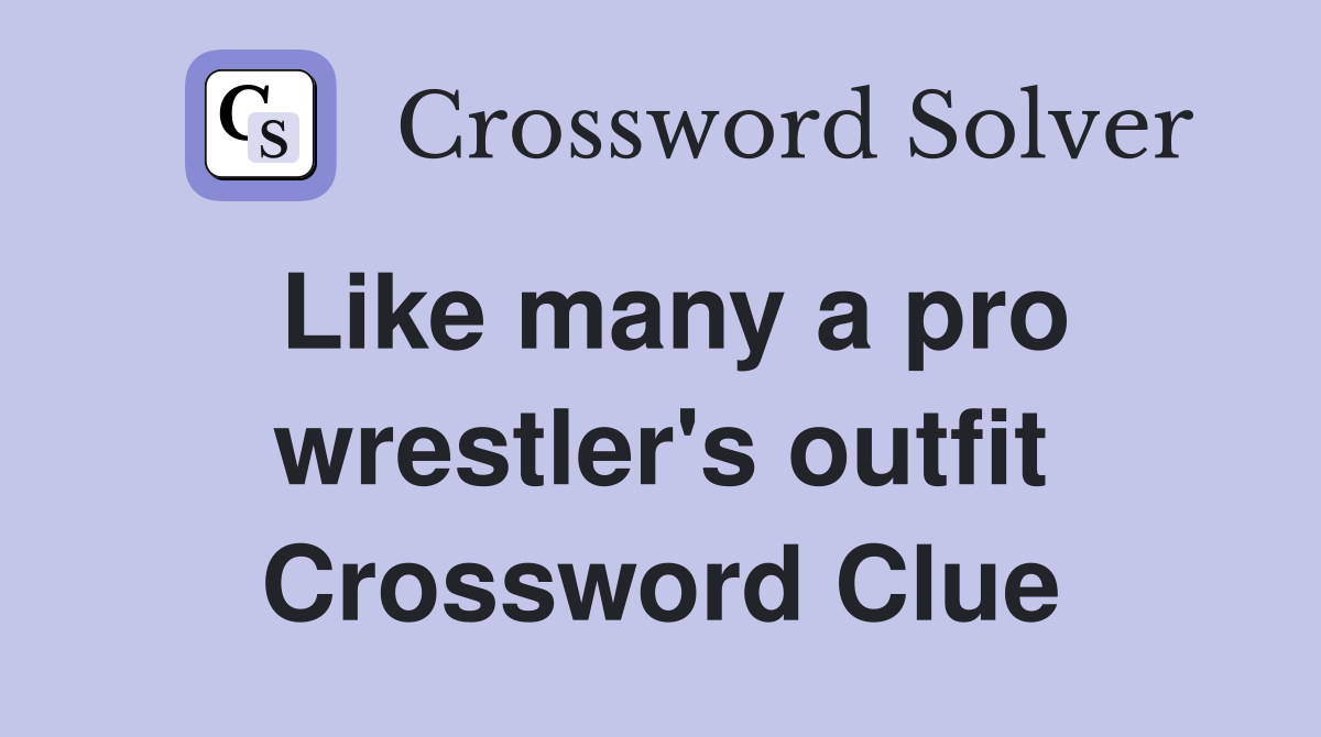 Like many a pro wrestler's outfit Crossword Clue