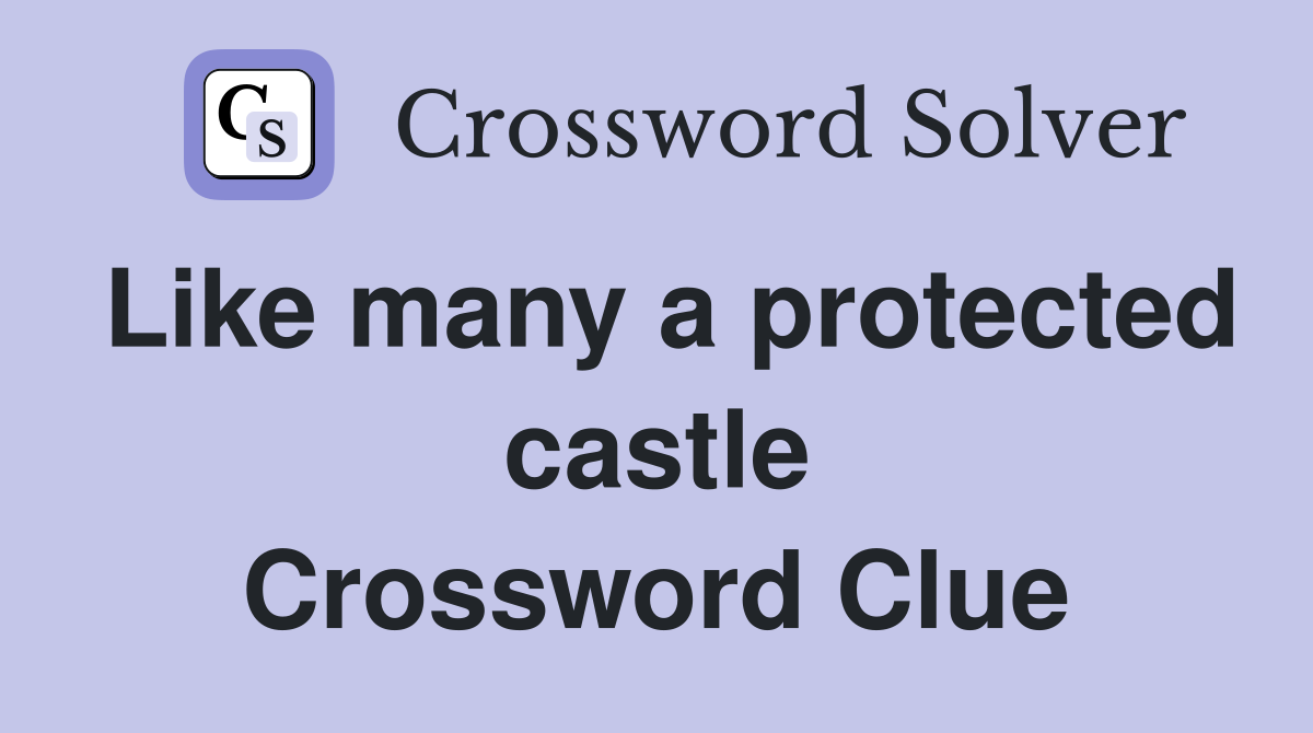 Like many a protected castle Crossword Clue