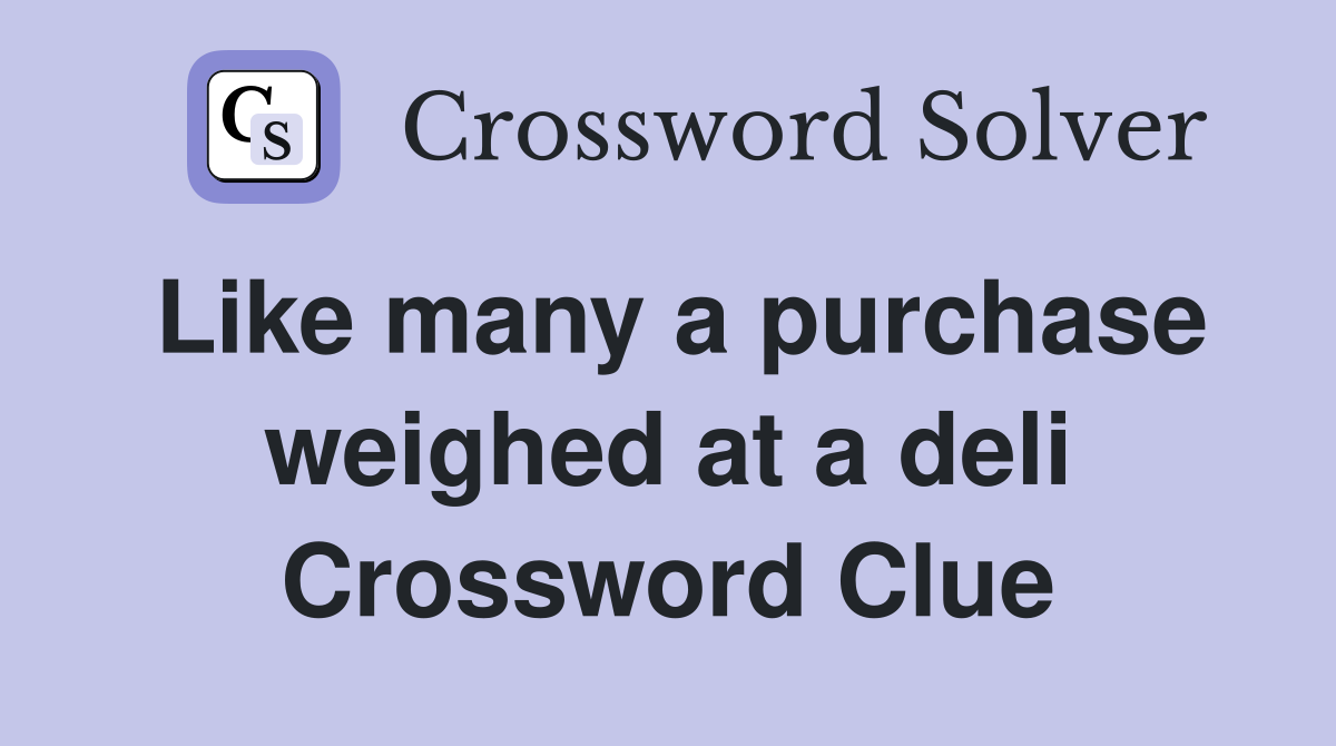 Like many a purchase weighed at a deli Crossword Clue