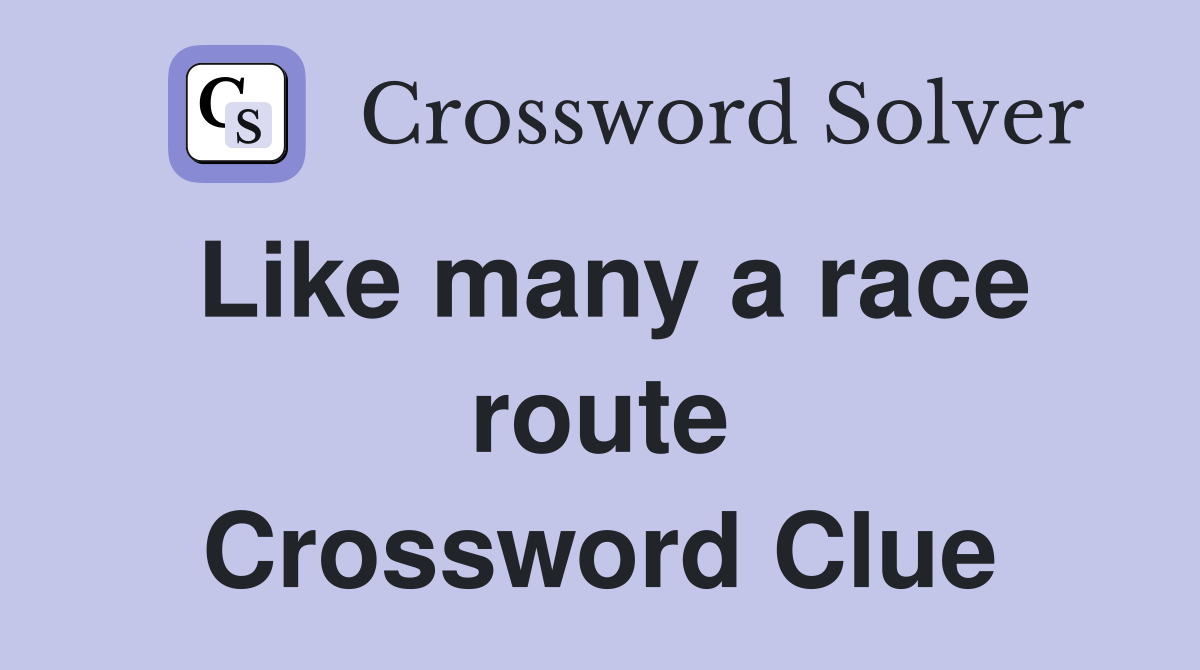 Like many a race route Crossword Clue