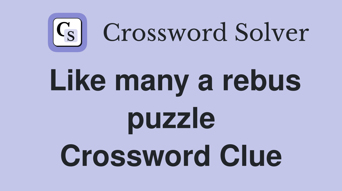 Like many a rebus puzzle Crossword Clue