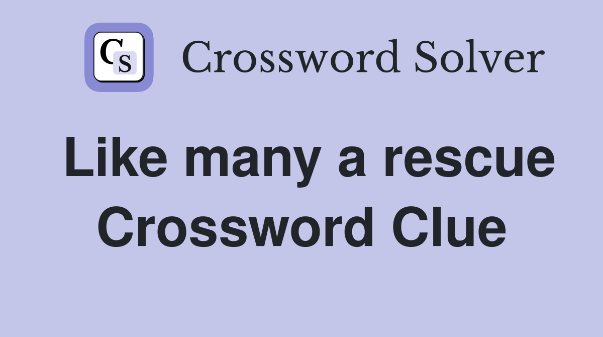 Like many a rescue Crossword Clue