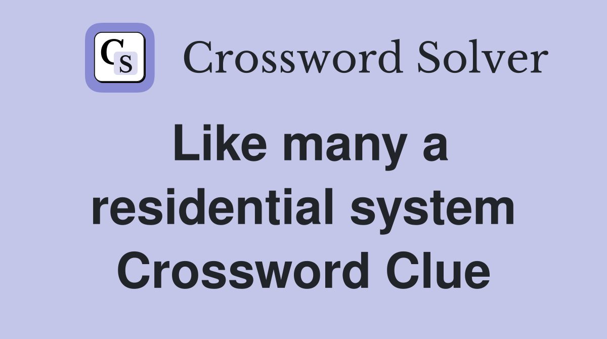 Like many a residential system Crossword Clue