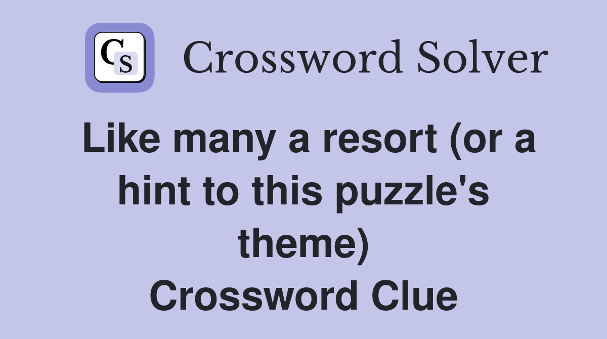 Like many a resort (or a hint to this puzzle's theme) Crossword Clue