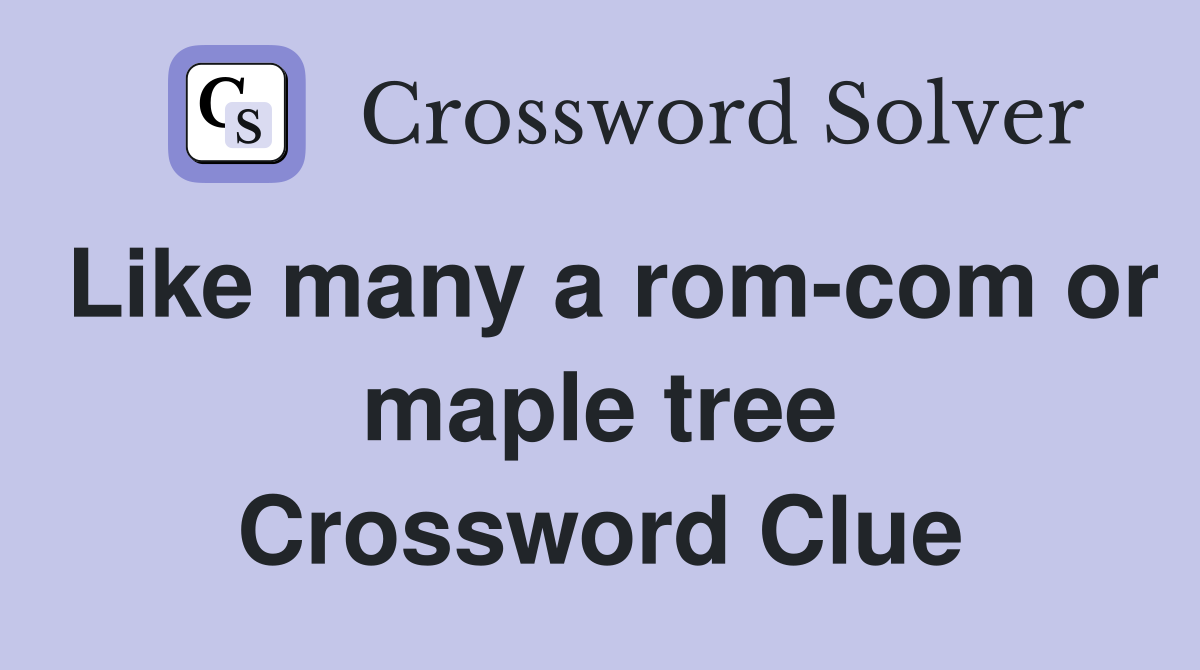 Like many a rom-com or maple tree Crossword Clue