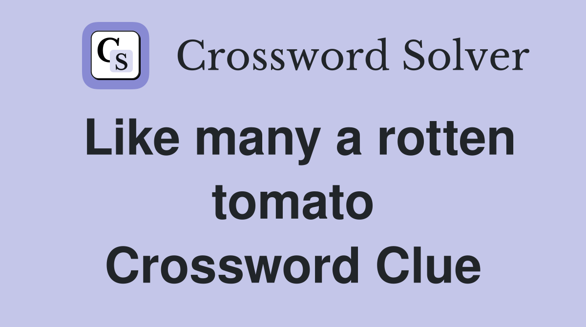 Like many a rotten tomato Crossword Clue