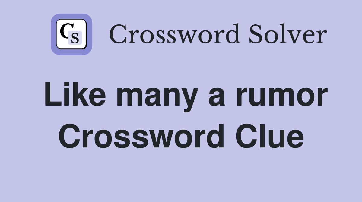 Like many a rumor Crossword Clue