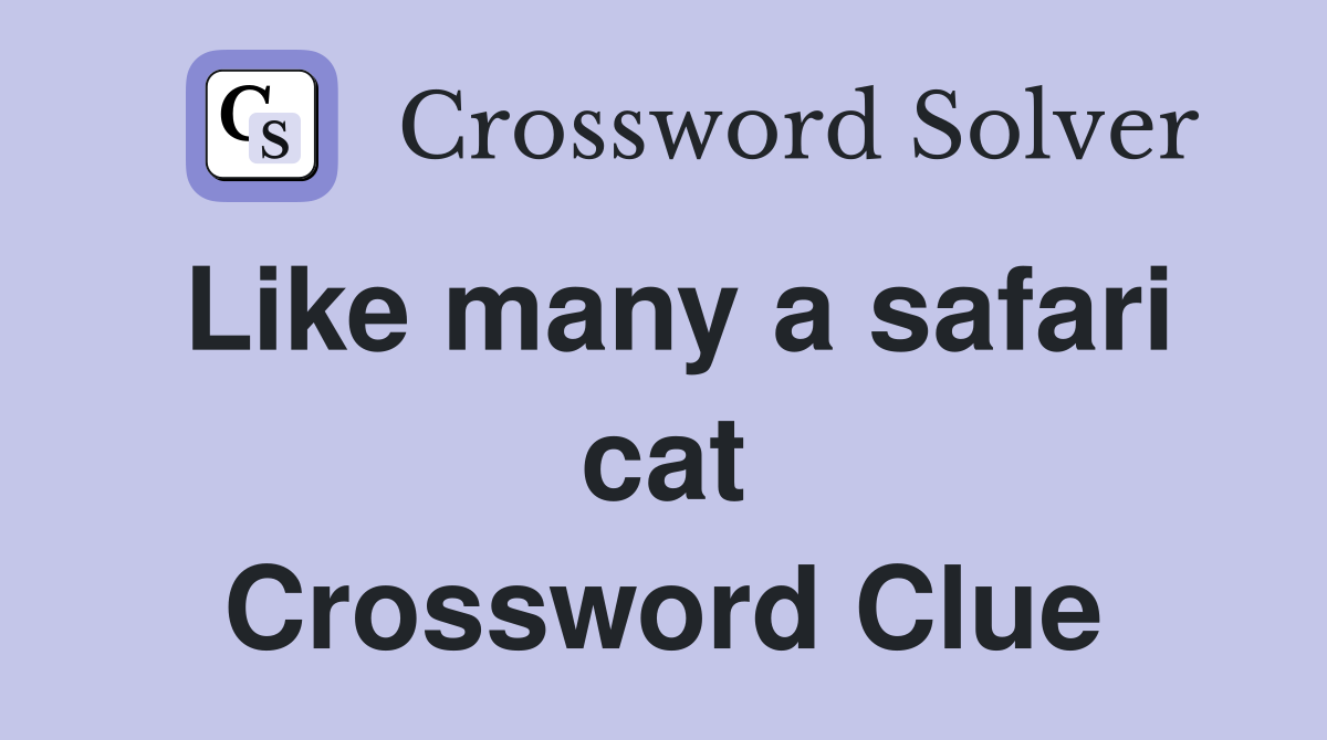 Like many a safari cat Crossword Clue